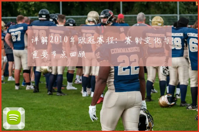 详解2010年欧冠赛程：赛制变化与重要节点回顾